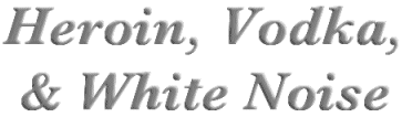 Heroin, Vodka, White Noise